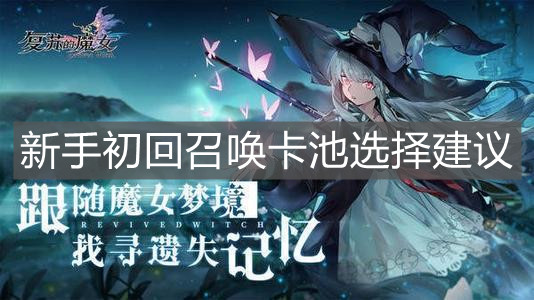 《复苏的魔女》新手初回召唤卡池选择建议