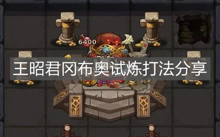 《不思议迷宫》王昭君冈布奥试炼打法分享