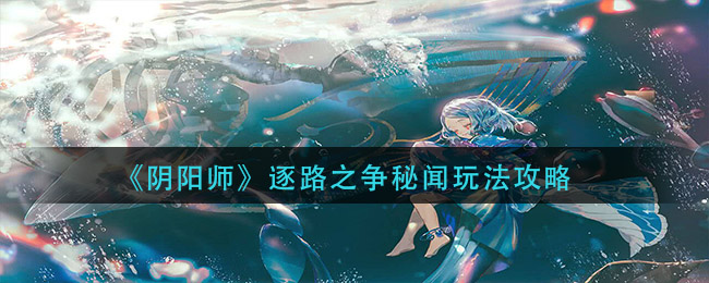 《阴阳师》逐路之争秘闻玩法攻略