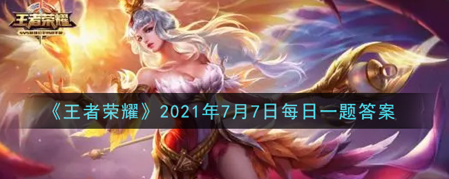 《王者荣耀》2021年7月7日每日一题答案