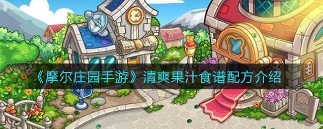《摩尔庄园手游》清爽果汁食谱配方一览