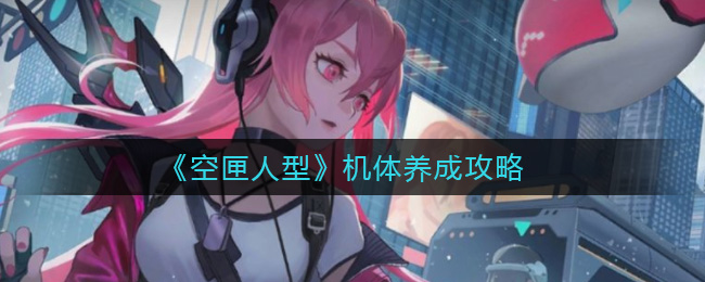 《空匣人型》机体养成方法