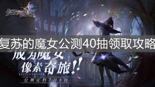 《复苏的魔女》公测40抽领取攻略