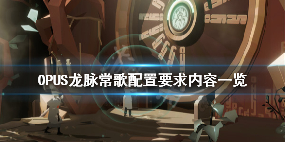 《OPUS龙脉常歌》配置要求是什么？配置要求内容一览