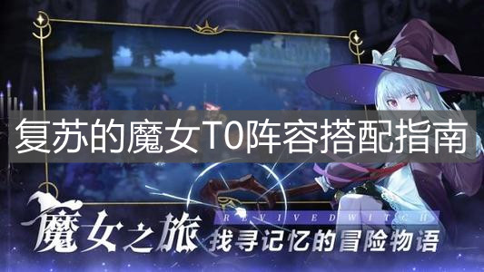 《复苏的魔女》T0阵容搭配指南
