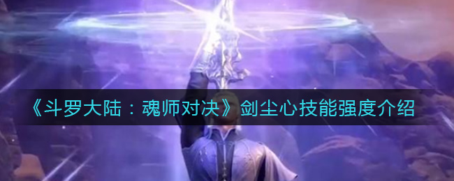 《斗罗大陆：魂师对决》剑尘心技能强度一览