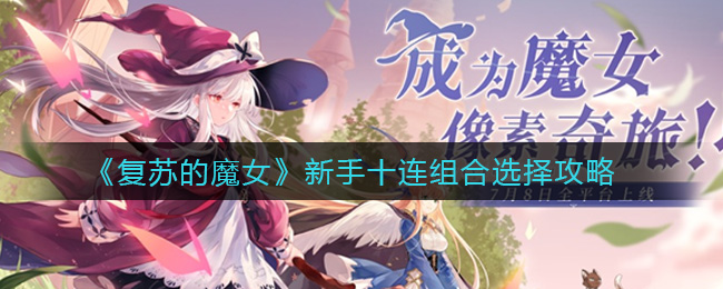 《复苏的魔女》新手十连组合选择攻略