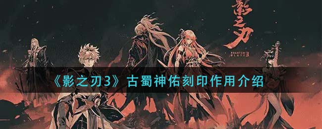 《影之刃3》古蜀神佑刻印作用详解
