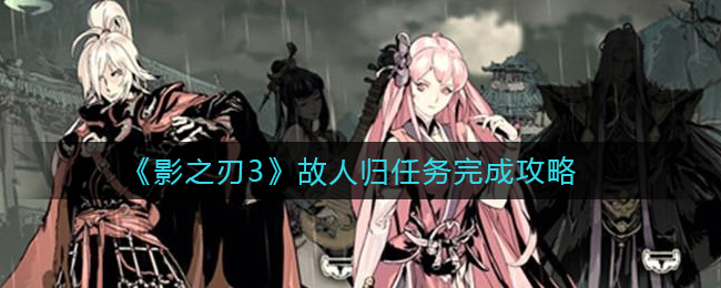 《影之刃3》故人归任务完成攻略
