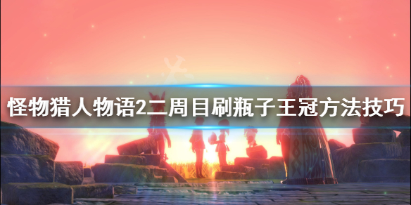 《怪物猎人物语2》瓶子王冠二周目怎么刷？瓶子王冠二周目刷法技巧