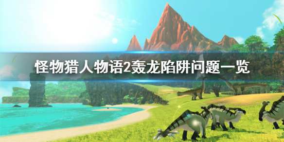 《怪物猎人物语2》轰龙问题是什么？轰龙陷阱问题一览