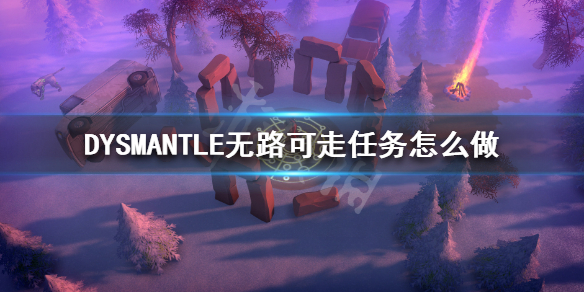 《DYSMANTLE》无路可走任务怎么做 沙漠火车修理方法介绍