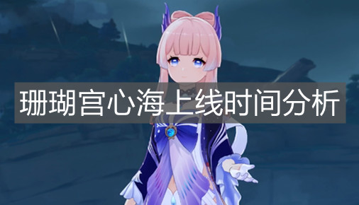 《原神手游》珊瑚宫心海上线时间分析