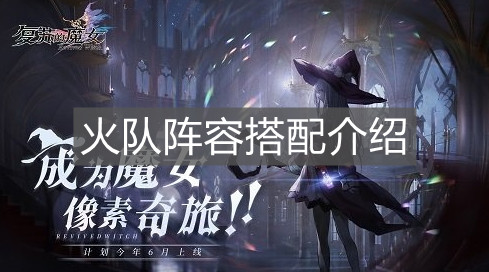 《复苏的魔女》火队阵容搭配介绍