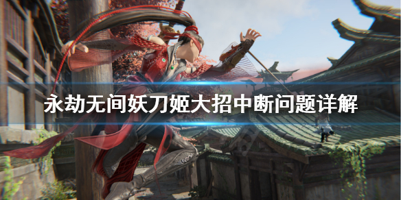 《永劫无间》妖刀姬大招为什么会断？妖刀姬大招中断问题详解