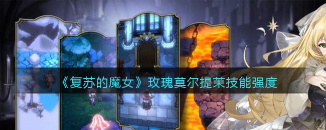 《复苏的魔女》玫瑰莫尔提茉技能强度
