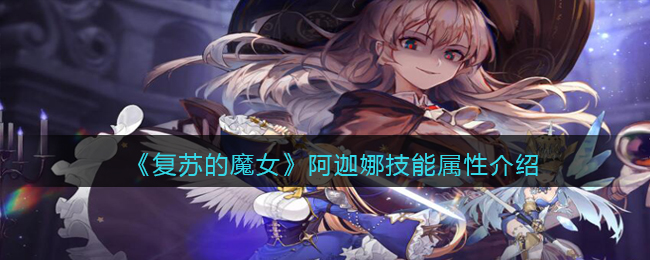《复苏的魔女》阿迦娜技能属性介绍