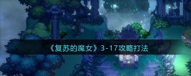 《复苏的魔女》3-17攻略打法
