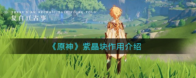 《原神》紫晶块作用介绍