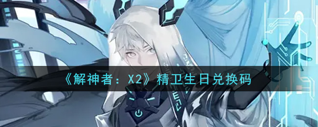 《解神者：X2》精卫生日兑换码