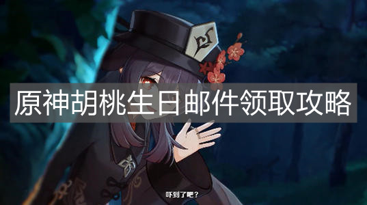 《原神手游》胡桃生日邮件领取攻略