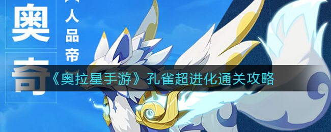 《奥拉星手游》孔雀超进化通关攻略