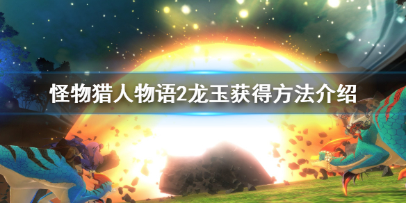 《怪物猎人物语2》龙玉怎么刷？龙玉获得方法介绍