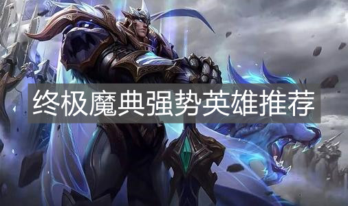 《英雄联盟手游》终极魔典强势英雄推荐