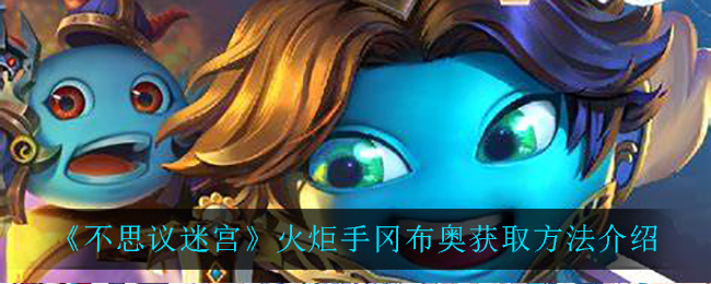 《不思议迷宫》火炬手冈布奥获取方法介绍
