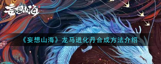 《妄想山海》龙马进化丹合成方法介绍