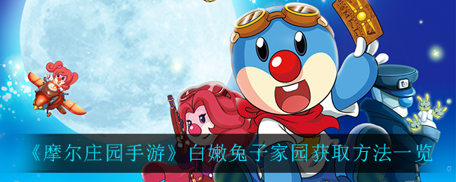《摩尔庄园手游》白嫩兔子家园获取方法一览