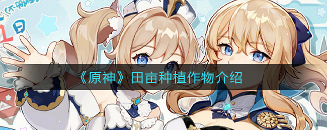 《原神》田亩种植作物介绍