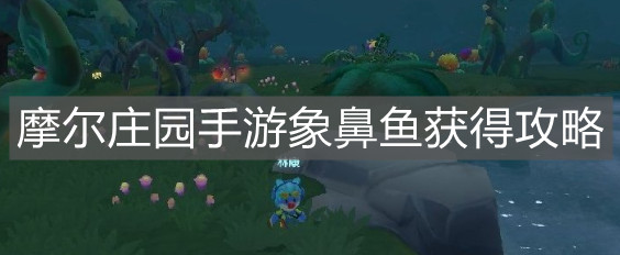 《摩尔庄园手游》象鼻鱼获得攻略