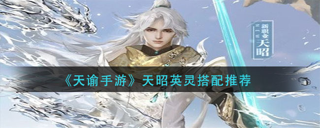 《天谕手游》天昭英灵搭配推荐
