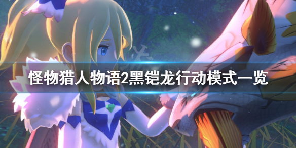 《怪物猎人物语2》黑铠龙行动模式有哪些？黑铠龙行动模式一览