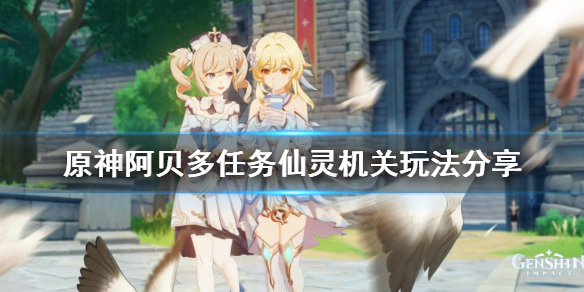 《原神》阿贝多任务仙灵机关怎么玩？阿贝多任务仙灵机关玩法分享