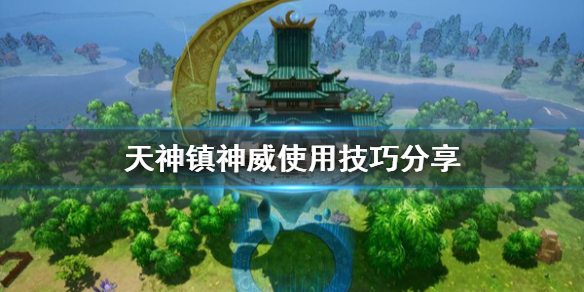 《天神镇》神威怎么用？神威使用技巧分享