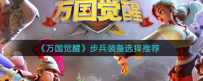 《万国觉醒》步兵装备选择推荐
