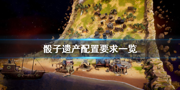 《骰子遗产》配置要求是什么？配置要求一览
