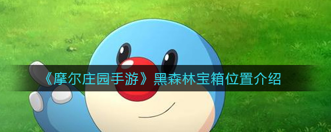 《摩尔庄园手游》黑森林宝箱位置介绍