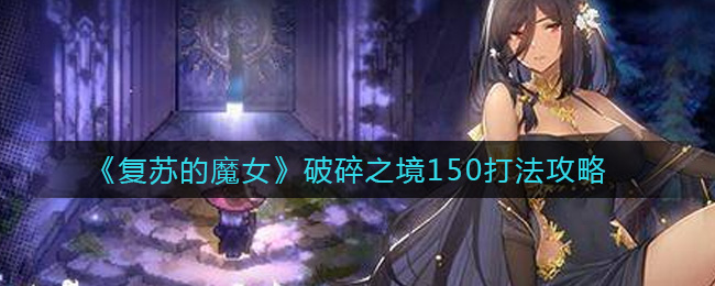 《复苏的魔女》破碎之境150打法攻略