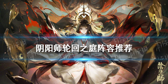 《阴阳师》轮回之庭阵容推荐 罪业回舞轮回之庭阵容怎么搭配