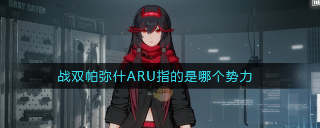 战双帕弥什ARU指的是哪个势力