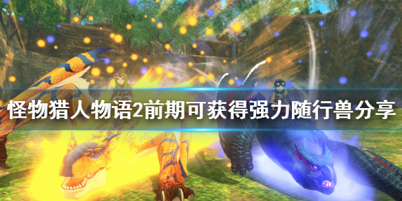 《怪物猎人物语2》前期随行兽哪些强？前期可获得强力随行兽分享