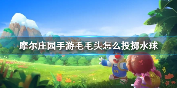 《摩尔庄园手游》毛毛头怎么投掷水球 投掷水球方法介绍