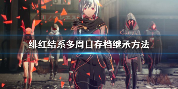 《绯红结系》存档怎么继承？多周目存档继承方法