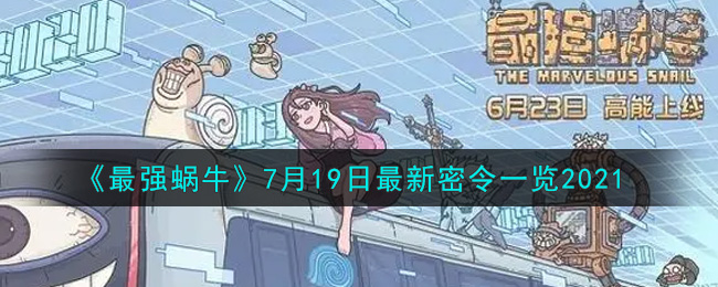 《最强蜗牛》7月19日最新密令一览2021