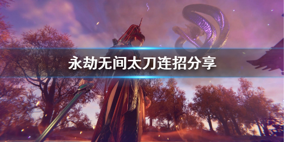 《永劫无间》太刀连招是什么？太刀连招分享