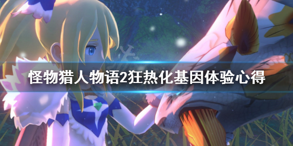 《怪物猎人物语2》狂热化基因好用吗？狂热化基因体验心得