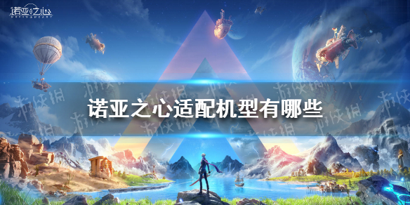 《诺亚之心》适配机型有哪些 测试机型大全